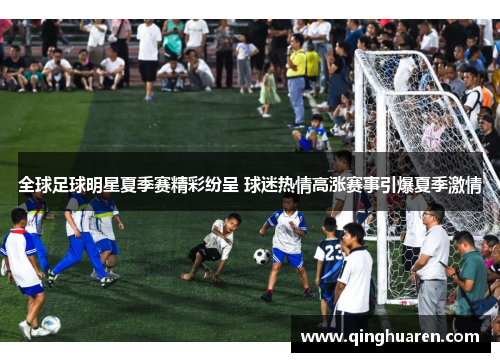 全球足球明星夏季赛精彩纷呈 球迷热情高涨赛事引爆夏季激情