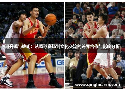 河升镇与姚明：从篮球赛场到文化交流的跨界合作与影响分析