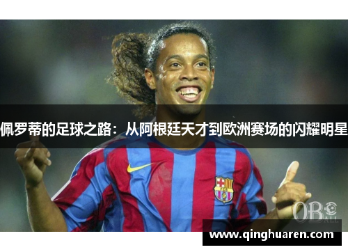 佩罗蒂的足球之路：从阿根廷天才到欧洲赛场的闪耀明星