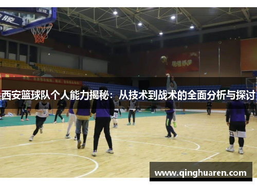 西安篮球队个人能力揭秘：从技术到战术的全面分析与探讨