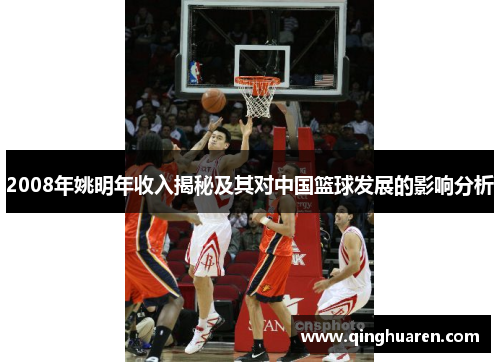 2008年姚明年收入揭秘及其对中国篮球发展的影响分析