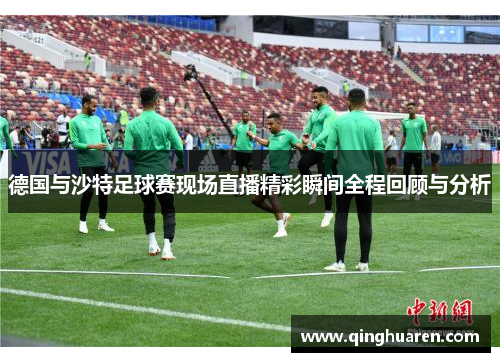 德国与沙特足球赛现场直播精彩瞬间全程回顾与分析